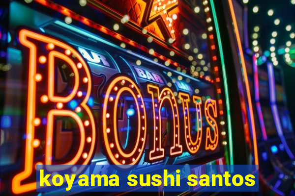 koyama sushi santos